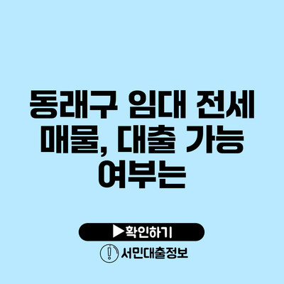 동래구 임대 전세 매물, 대출 가능 여부는?