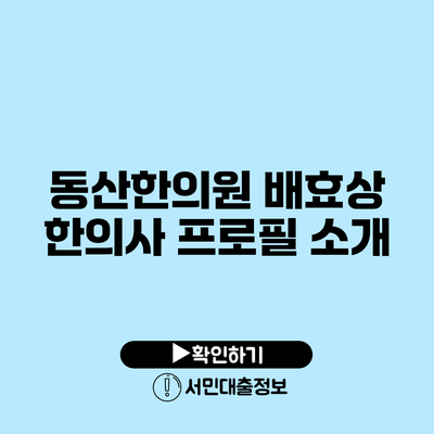 동산한의원 배효상 한의사 프로필 소개