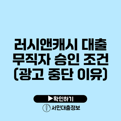 러시앤캐시 대출: 무직자 승인 조건 (광고 중단 이유)
