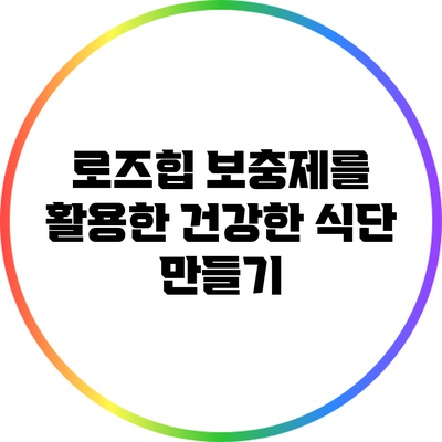 로즈힙 보충제를 활용한 건강한 식단 만들기