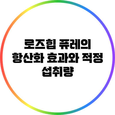 로즈힙 퓨레의 항산화 효과와 적정 섭취량