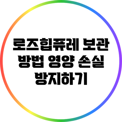 로즈힙퓨레 보관 방법: 영양 손실 방지하기