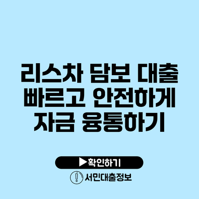 리스차 담보 대출: 빠르고 안전하게 자금 융통하기