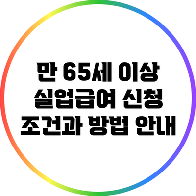 만 65세 이상 실업급여 신청 조건과 방법 안내