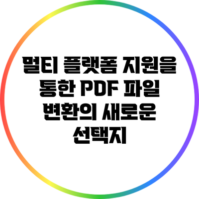 멀티 플랫폼 지원을 통한 PDF 파일 변환의 새로운 선택지