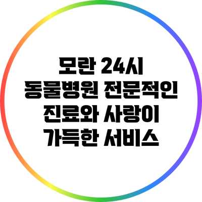 모란 24시 동물병원: 전문적인 진료와 사랑이 가득한 서비스