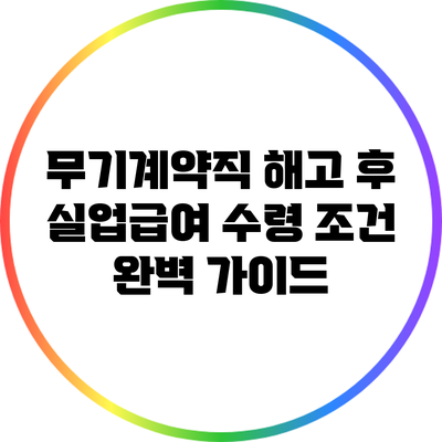 무기계약직 해고 후 실업급여 수령 조건 완벽 가이드