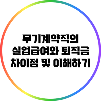 무기계약직의 실업급여와 퇴직금: 차이점 및 이해하기