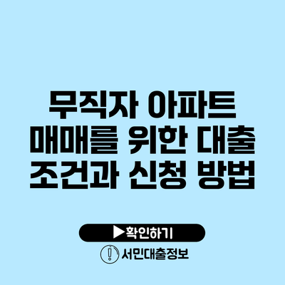 무직자 아파트 매매를 위한 대출 조건과 신청 방법