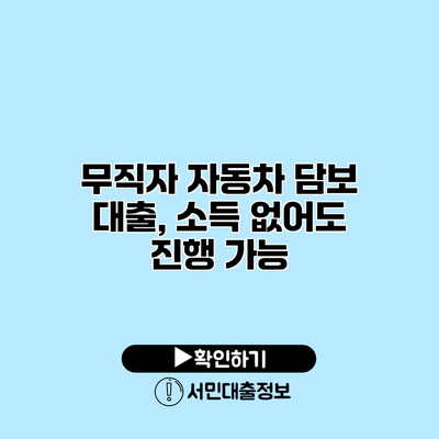 무직자 자동차 담보 대출, 소득 없어도 진행 가능?