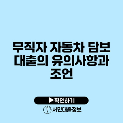 무직자 자동차 담보 대출의 유의사항과 조언