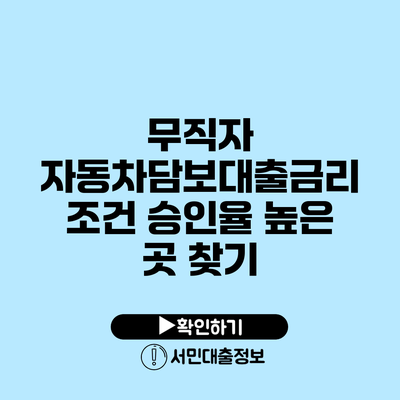 무직자 자동차담보대출금리 조건: 승인율 높은 곳 찾기