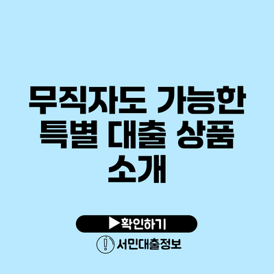 무직자도 가능한 특별 대출 상품 소개