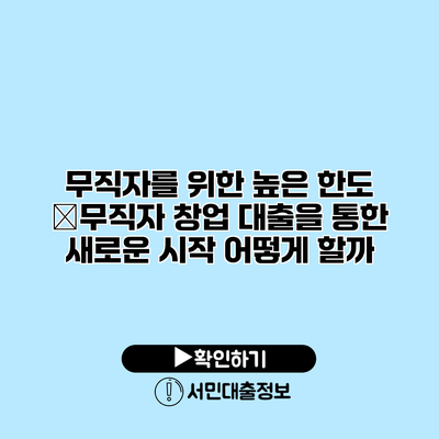 무직자를 위한 높은 한도 �무직자 창업 대출을 통한 새로운 시작 어떻게 할까?