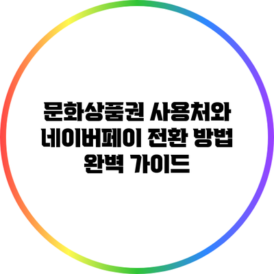 문화상품권 사용처와 네이버페이 전환 방법 완벽 가이드