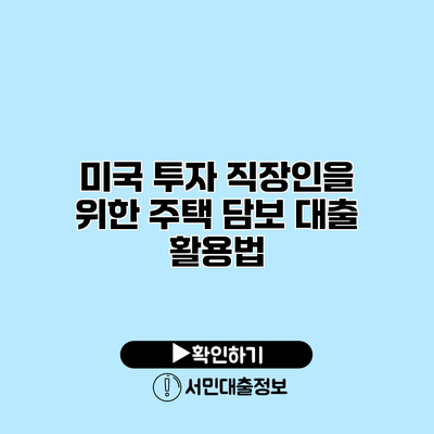 미국 투자 직장인을 위한 주택 담보 대출 활용법