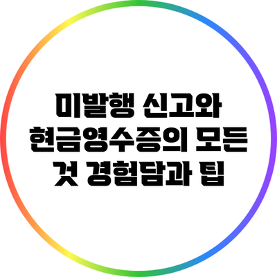 미발행 신고와 현금영수증의 모든 것: 경험담과 팁