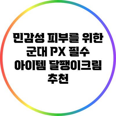 민감성 피부를 위한 군대 PX 필수 아이템: 달팽이크림 추천