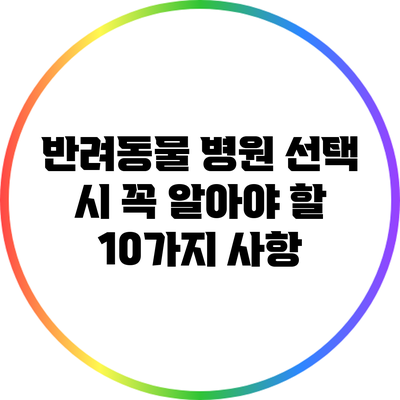 반려동물 병원 선택 시 꼭 알아야 할 10가지 사항