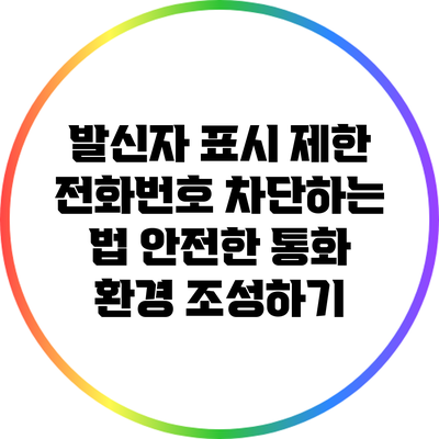 발신자 표시 제한 전화번호 차단하는 법: 안전한 통화 환경 조성하기