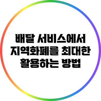 배달 서비스에서 지역화폐를 최대한 활용하는 방법