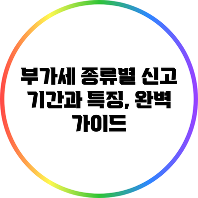 부가세 종류별 신고 기간과 특징, 완벽 가이드