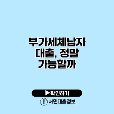 부가세체납자 대출, 정말 가능할까?