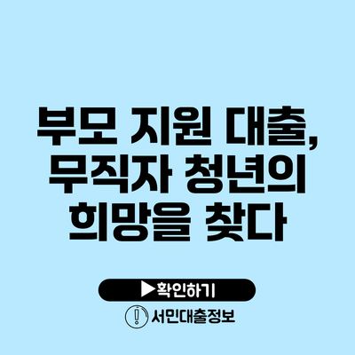 부모 지원 대출, 무직자 청년의 희망을 찾다