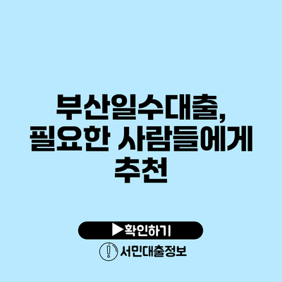부산일수대출, 필요한 사람들에게 추천