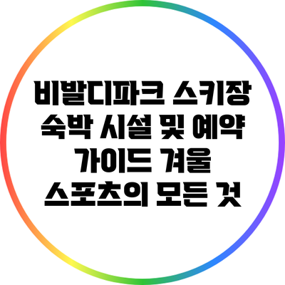 비발디파크 스키장 숙박 시설 및 예약 가이드: 겨울 스포츠의 모든 것