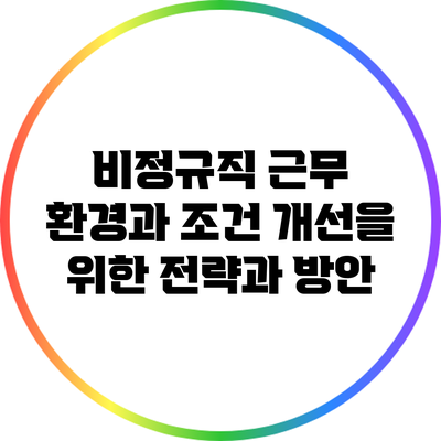 비정규직 근무 환경과 조건 개선을 위한 전략과 방안