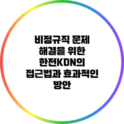 비정규직 문제 해결을 위한 한전KDN의 접근법과 효과적인 방안