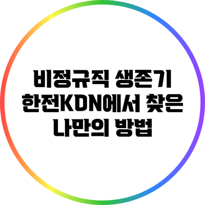 비정규직 생존기: 한전KDN에서 찾은 나만의 방법