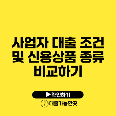 사업자 대출 조건 및 신용상품 종류 비교하기