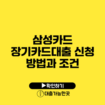 삼성카드 장기카드대출 신청 방법과 조건