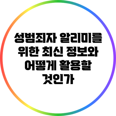 성범죄자 알리미를 위한 최신 정보와 어떻게 활용할 것인가