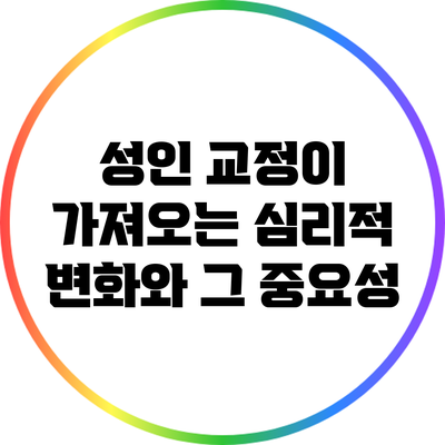 성인 교정이 가져오는 심리적 변화와 그 중요성