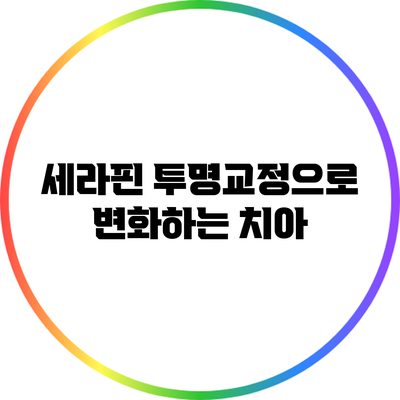 세라핀 투명교정으로 변화하는 치아