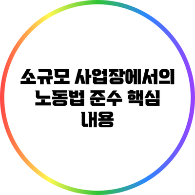 소규모 사업장에서의 노동법 준수 핵심 내용