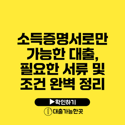 소득증명서로만 가능한 대출, 필요한 서류 및 조건 완벽 정리