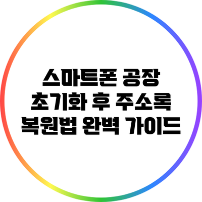 스마트폰 공장 초기화 후 주소록 복원법 완벽 가이드