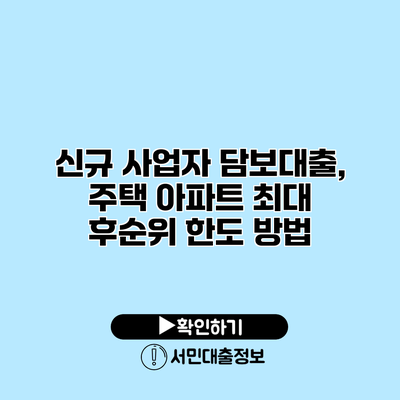 신규 사업자 담보대출, 주택 아파트 최대 후순위 한도 방법