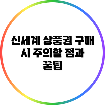 신세계 상품권 구매 시 주의할 점과 꿀팁
