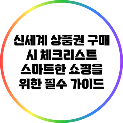 신세계 상품권 구매 시 체크리스트: 스마트한 쇼핑을 위한 필수 가이드