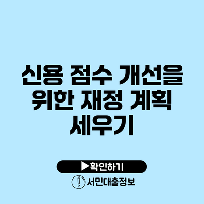 신용 점수 개선을 위한 재정 계획 세우기