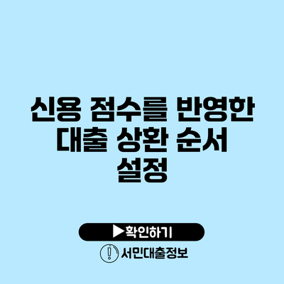 신용 점수를 반영한 대출 상환 순서 설정