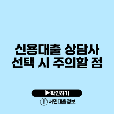 신용대출 상담사 선택 시 주의할 점