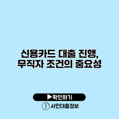 신용카드 대출 진행, 무직자 조건의 중요성