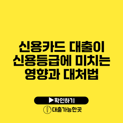 신용카드 대출이 신용등급에 미치는 영향과 대처법
