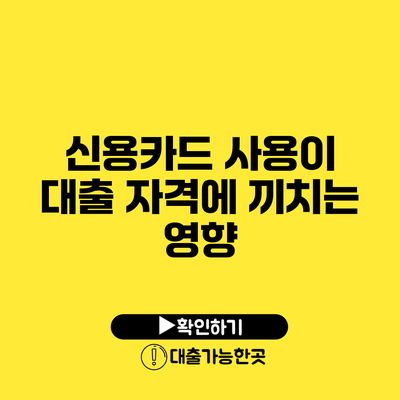 신용카드 사용이 대출 자격에 끼치는 영향